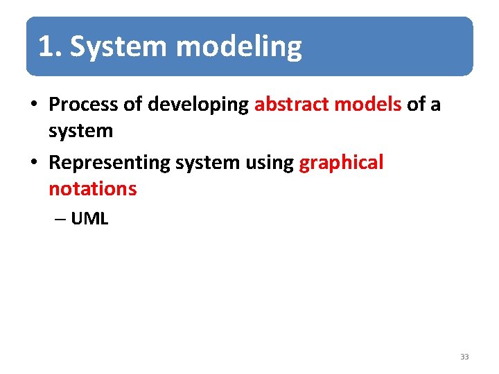 1. System modeling • Process of developing abstract models of a system • Representing