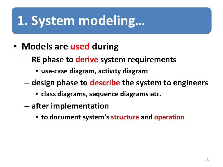 1. System modeling… • Models are used during – RE phase to derive system