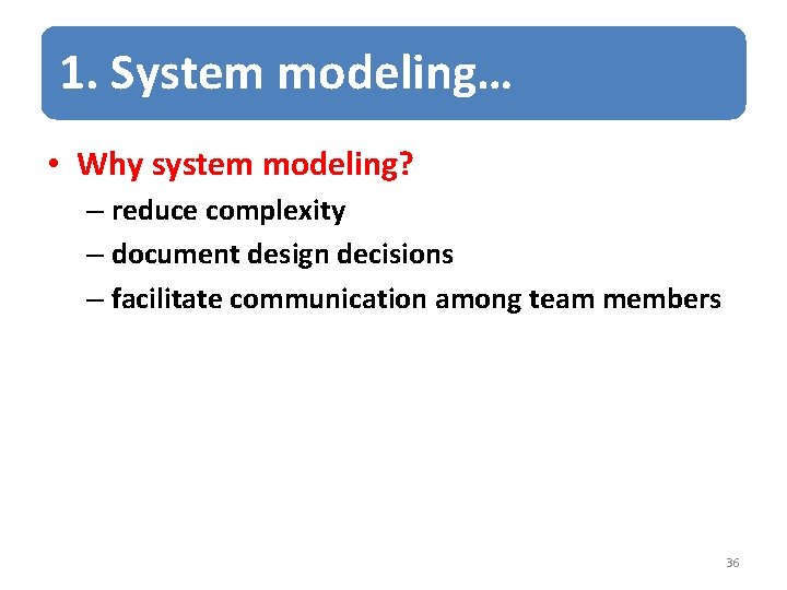 1. System modeling… • Why system modeling? – reduce complexity – document design decisions