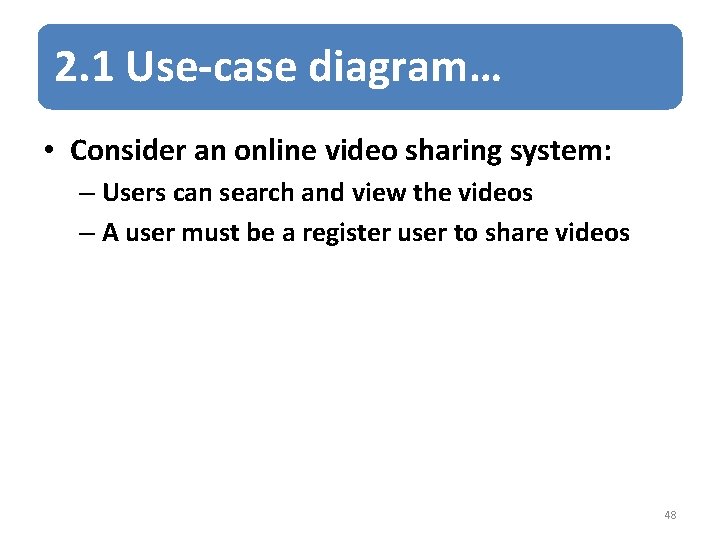 2. 1 Use-case diagram… • Consider an online video sharing system: – Users can