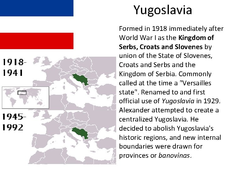 Yugoslavia Formed in 1918 immediately after World War I as the Kingdom of Serbs,