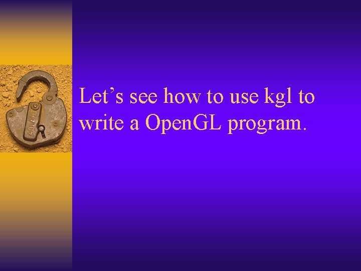 Let’s see how to use kgl to write a Open. GL program. 