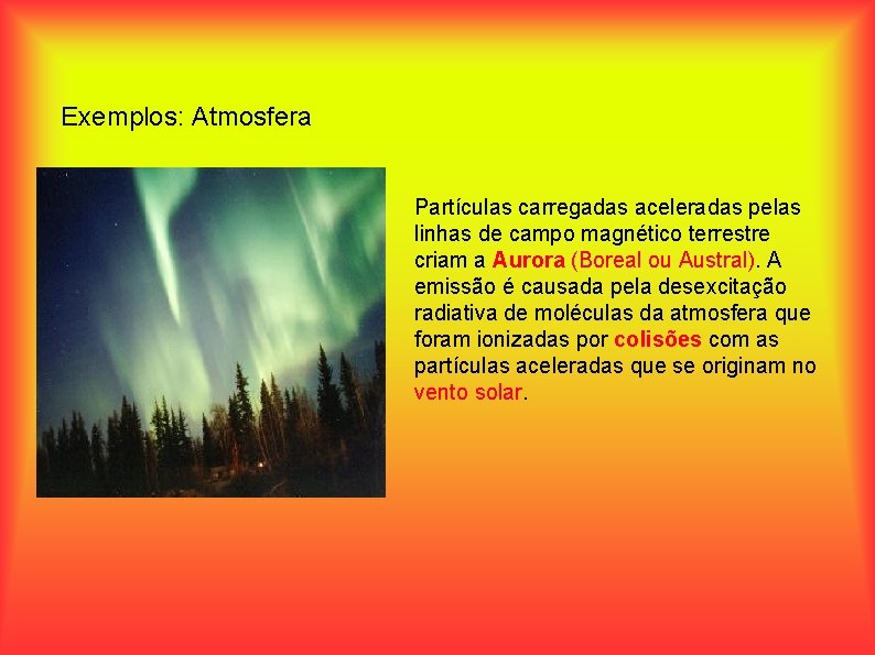 Exemplos: Atmosfera Partículas carregadas aceleradas pelas linhas de campo magnético terrestre criam a Aurora