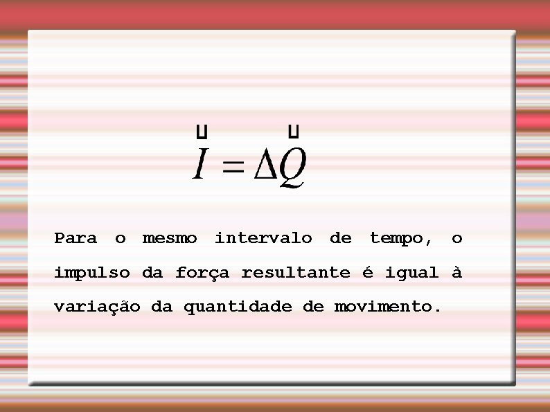 Para o mesmo intervalo de tempo, o impulso da força resultante é igual à