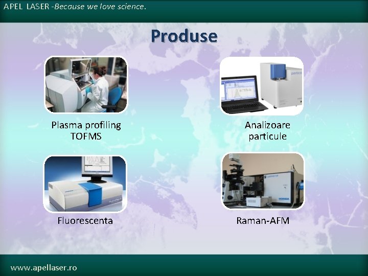 APEL LASER -Because we love science. Produse Plasma profiling TOFMS Fluorescenta www. apellaser. ro