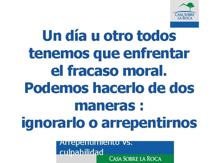 Un día u otro todos tenemos que enfrentar el fracaso moral. Podemos hacerlo de