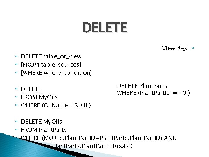 DELETE DELETE table_or_view [FROM table_sources] [WHERE where_condition] DELETE FROM My. Oils WHERE (Oil. Name=‘Basil’)