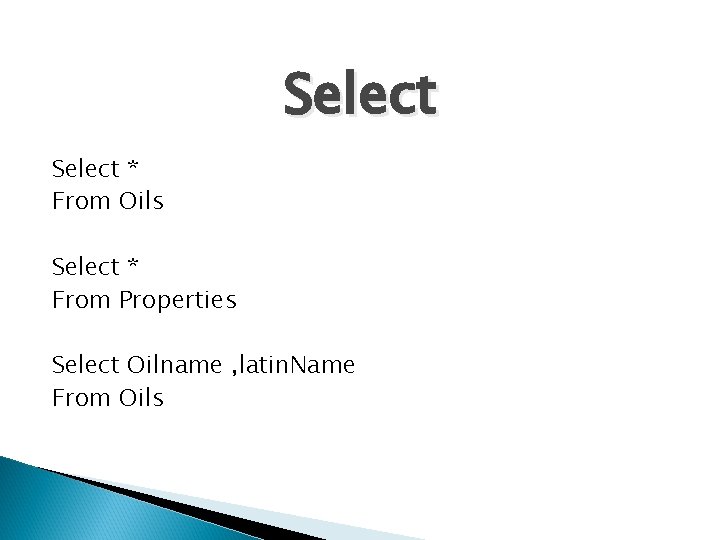 Select * From Oils Select * From Properties Select Oilname , latin. Name From