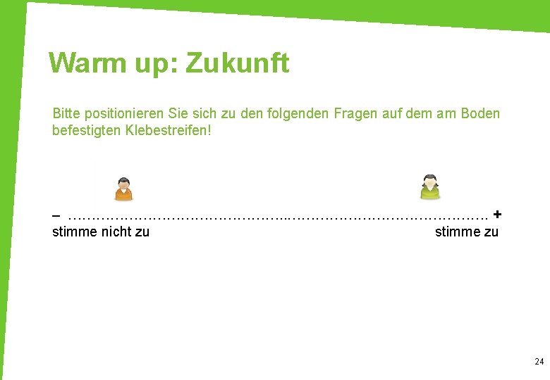 Warm up: Zukunft Bitte positionieren Sie sich zu den folgenden Fragen auf dem am