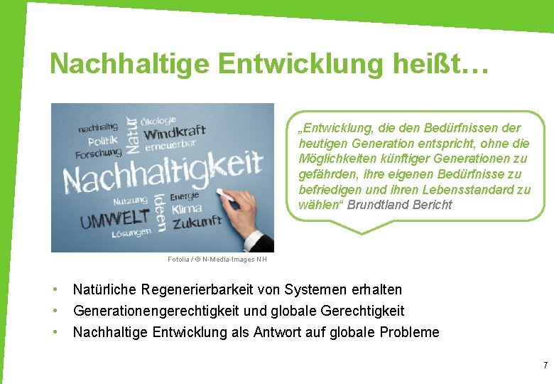 Nachhaltige Entwicklung heißt… „Entwicklung, die den Bedürfnissen der heutigen Generation entspricht, ohne die Möglichkeiten