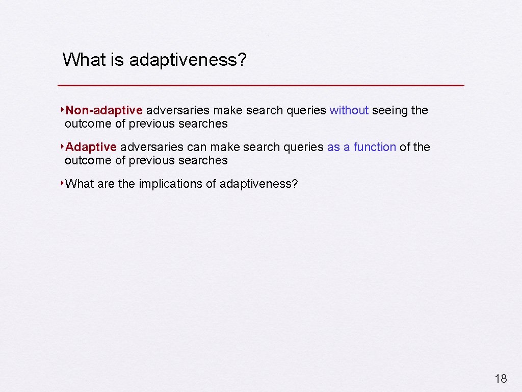 What is adaptiveness? ‣Non-adaptive adversaries make search queries without seeing the outcome of previous