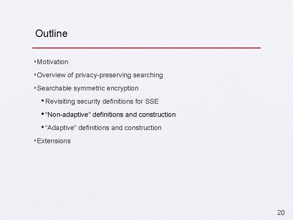 Outline ‣Motivation ‣Overview of privacy-preserving searching ‣Searchable symmetric encryption • Revisiting security definitions for