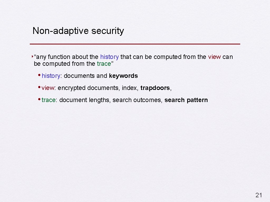 Non-adaptive security ‣“any function about the history that can be computed from the view