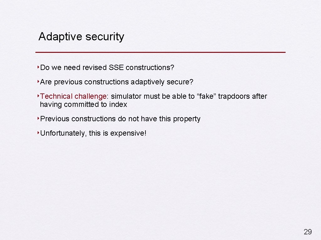 Adaptive security ‣Do we need revised SSE constructions? ‣Are previous constructions adaptively secure? ‣Technical