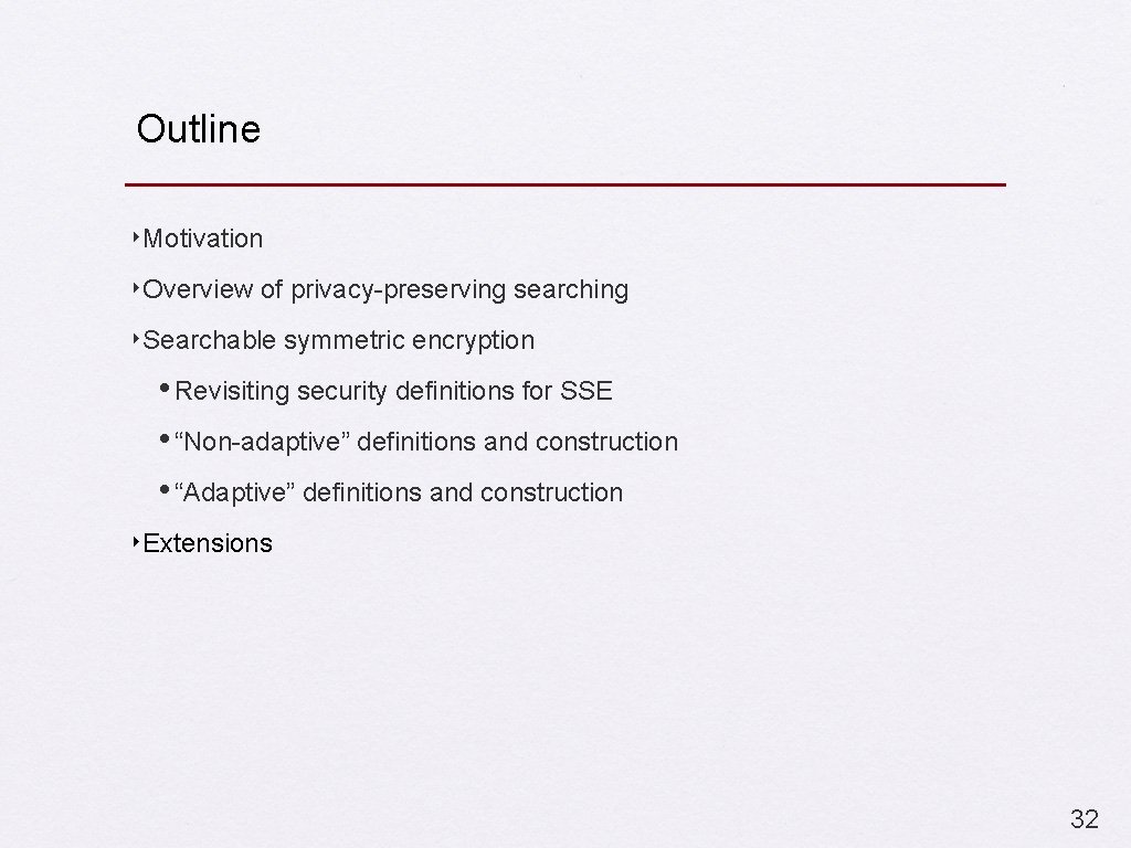 Outline ‣Motivation ‣Overview of privacy-preserving searching ‣Searchable symmetric encryption • Revisiting security definitions for