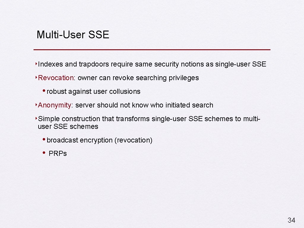 Multi-User SSE ‣Indexes and trapdoors require same security notions as single-user SSE ‣Revocation: owner