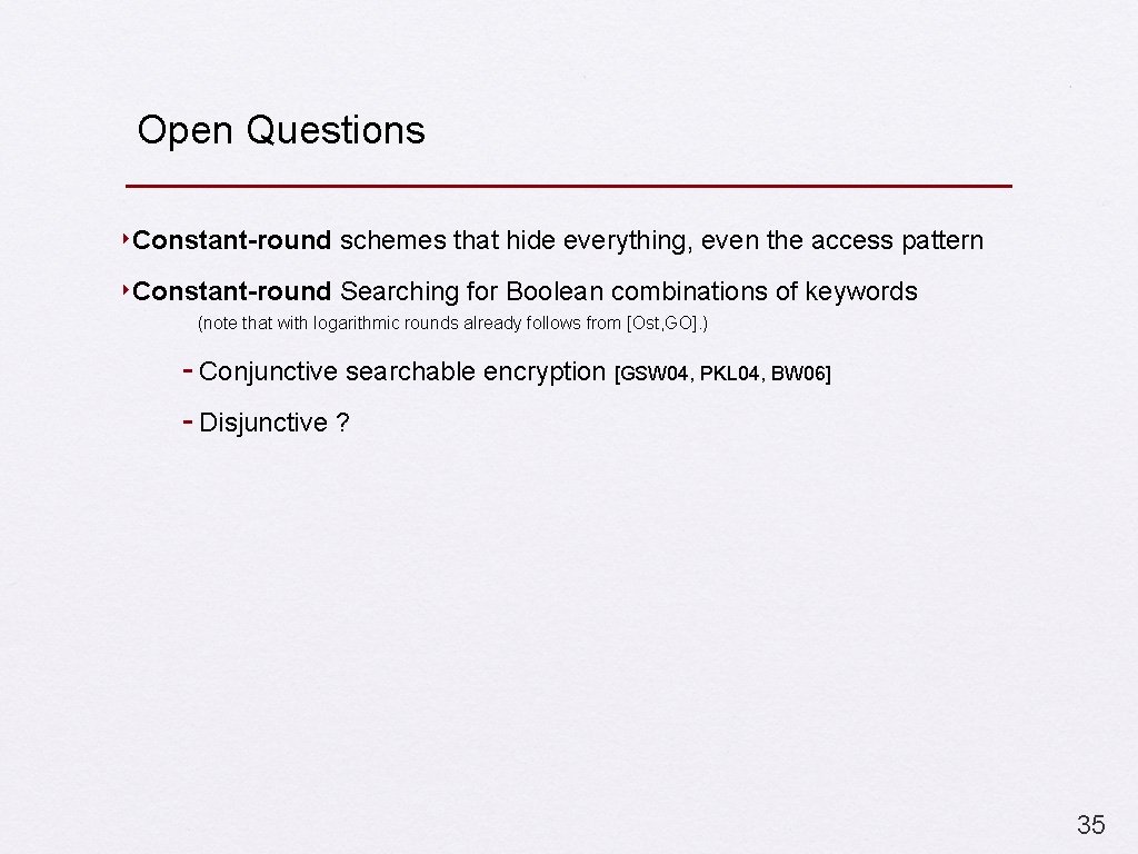 Open Questions ‣Constant-round schemes that hide everything, even the access pattern ‣Constant-round Searching for