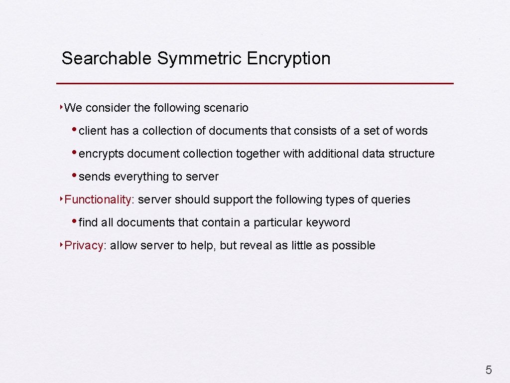 Searchable Symmetric Encryption ‣We consider the following scenario • client has a collection of