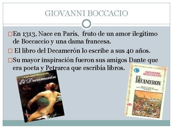 GIOVANNI BOCCACIO �En 1313, Nace en París, fruto de un amor ilegítimo de Boccaccio