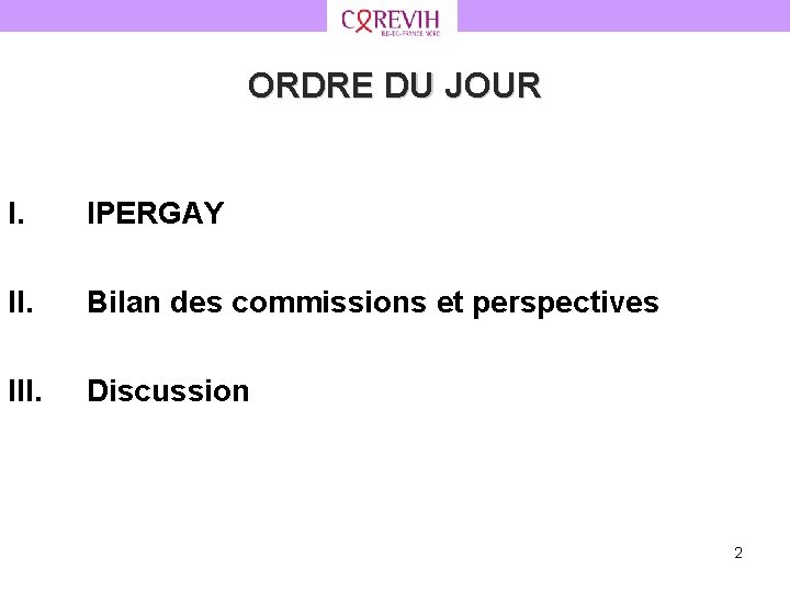 ORDRE DU JOUR I. IPERGAY II. Bilan des commissions et perspectives III. Discussion 2