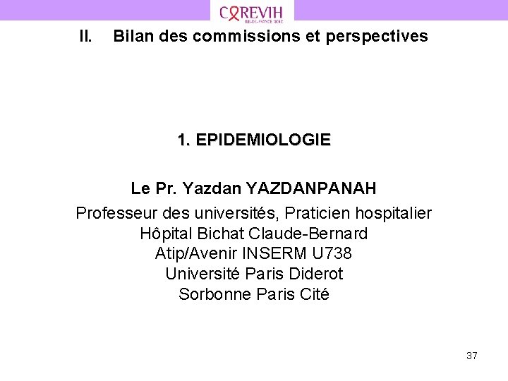 II. Bilan des commissions et perspectives 1. EPIDEMIOLOGIE Le Pr. Yazdan YAZDANPANAH Professeur des