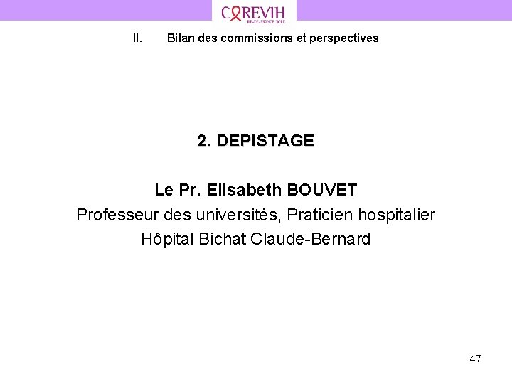 II. Bilan des commissions et perspectives 2. DEPISTAGE Le Pr. Elisabeth BOUVET Professeur des