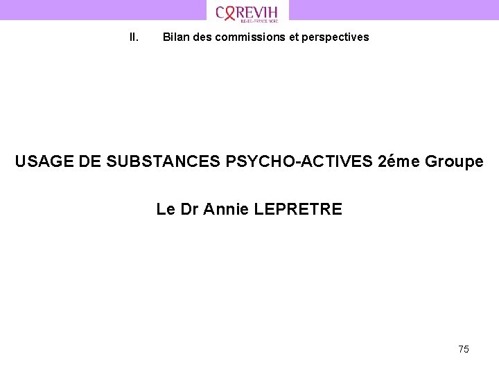 II. Bilan des commissions et perspectives USAGE DE SUBSTANCES PSYCHO-ACTIVES 2éme Groupe Le Dr