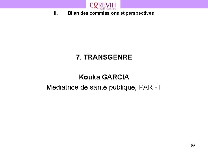 II. Bilan des commissions et perspectives 7. TRANSGENRE Kouka GARCIA Médiatrice de santé publique,