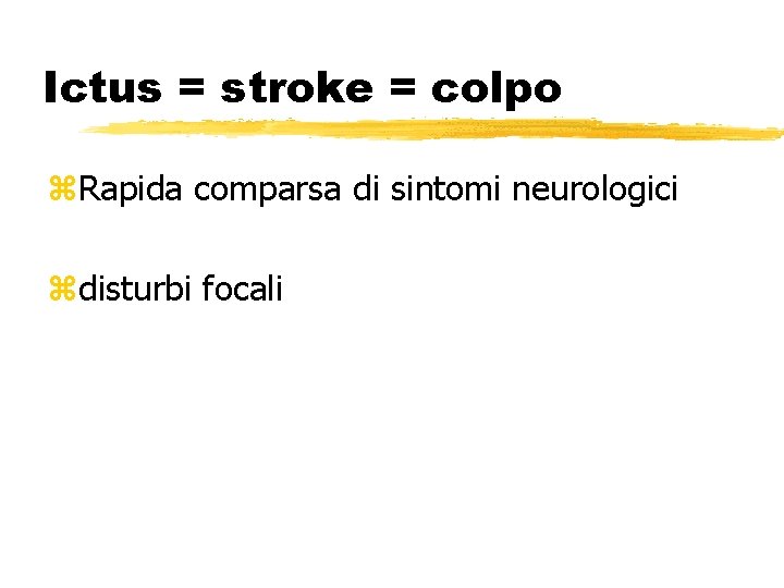 Ictus = stroke = colpo z. Rapida comparsa di sintomi neurologici zdisturbi focali 