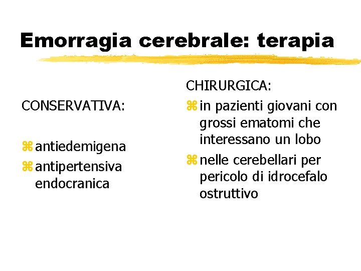 Emorragia cerebrale: terapia CONSERVATIVA: z antiedemigena z antipertensiva endocranica CHIRURGICA: z in pazienti giovani