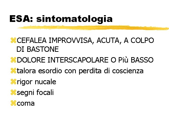 ESA: sintomatologia z. CEFALEA IMPROVVISA, ACUTA, A COLPO DI BASTONE z. DOLORE INTERSCAPOLARE O