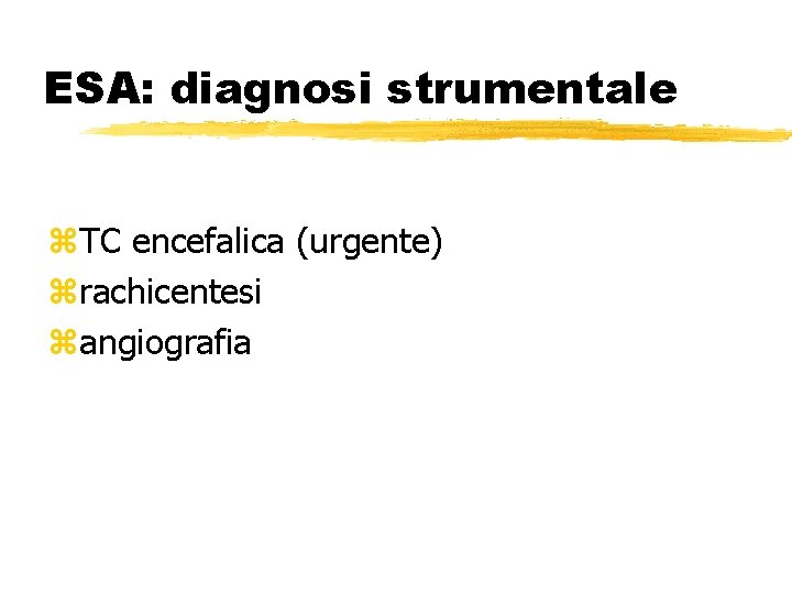 ESA: diagnosi strumentale z. TC encefalica (urgente) zrachicentesi zangiografia 