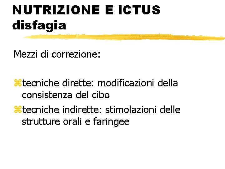 NUTRIZIONE E ICTUS disfagia Mezzi di correzione: ztecniche dirette: modificazioni della consistenza del cibo