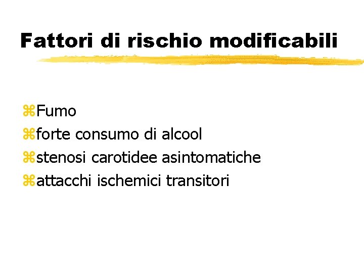 Fattori di rischio modificabili z. Fumo zforte consumo di alcool zstenosi carotidee asintomatiche zattacchi