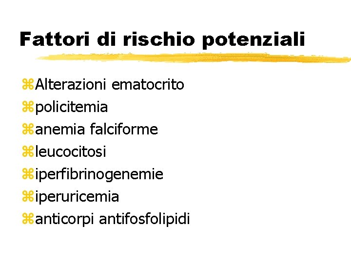 Fattori di rischio potenziali z. Alterazioni ematocrito zpolicitemia zanemia falciforme zleucocitosi ziperfibrinogenemie ziperuricemia zanticorpi