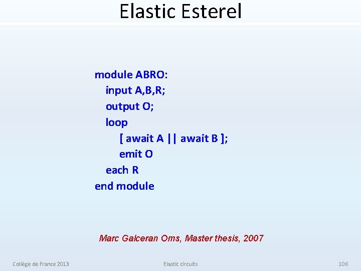 Elastic Esterel module ABRO: input A, B, R; output O; loop [ await A