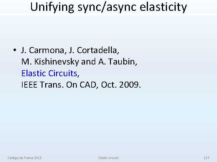 Unifying sync/async elasticity • J. Carmona, J. Cortadella, M. Kishinevsky and A. Taubin, Elastic