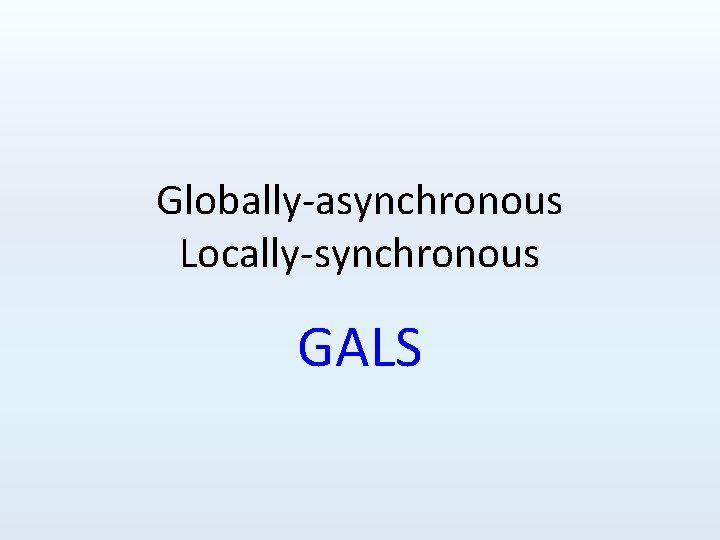 Globally-asynchronous Locally-synchronous GALS 