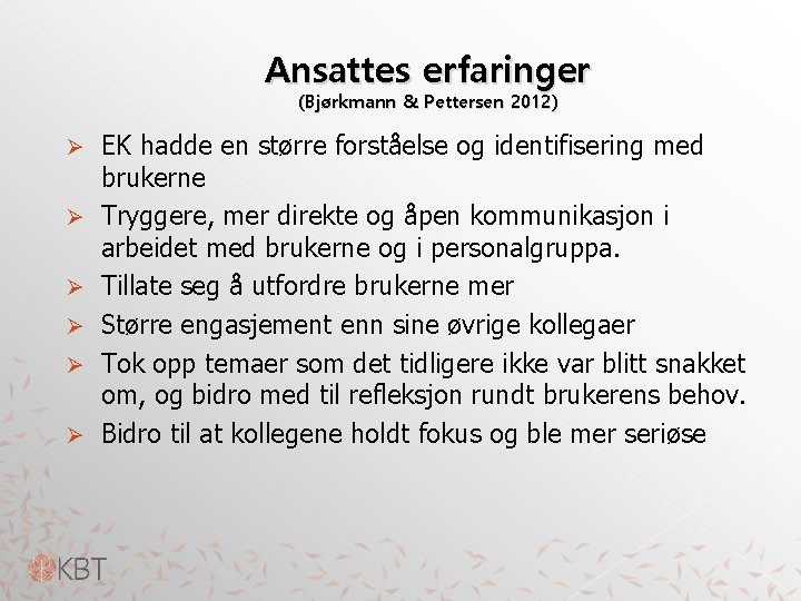 Ansattes erfaringer (Bjørkmann & Pettersen 2012) Ø Ø Ø EK hadde en større forståelse