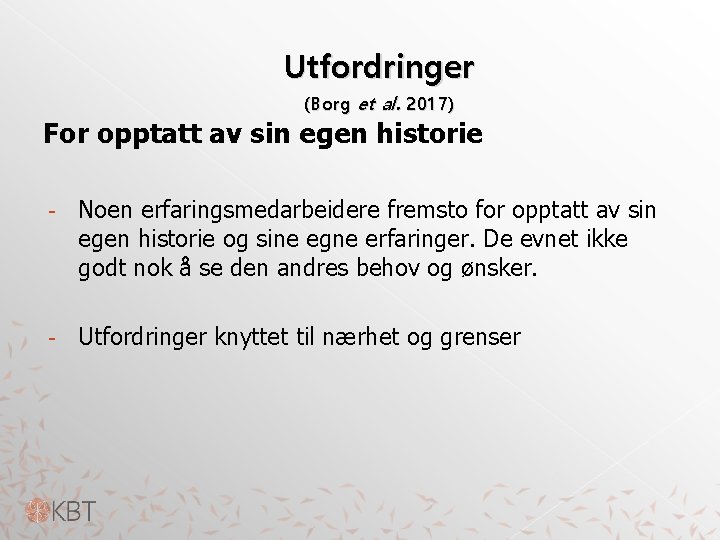 Utfordringer (Borg et al. 2017) For opptatt av sin egen historie - Noen erfaringsmedarbeidere