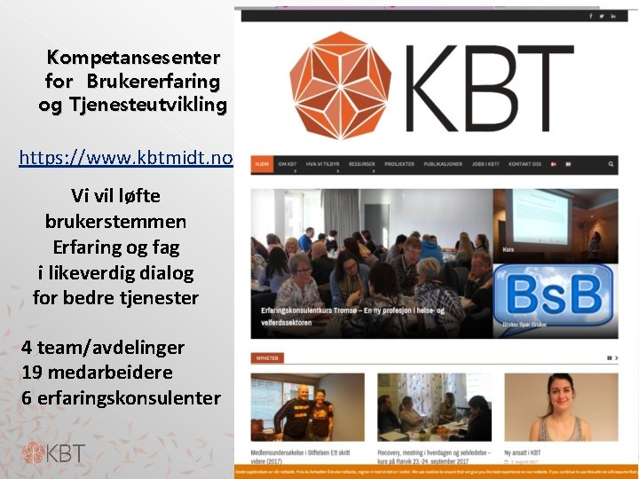 Kompetansesenter for Brukererfaring og Tjenesteutvikling https: //www. kbtmidt. no Vi vil løfte brukerstemmen Erfaring