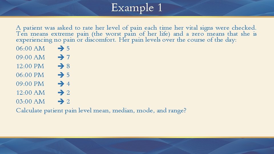 Example 1 A patient was asked to rate her level of pain each time