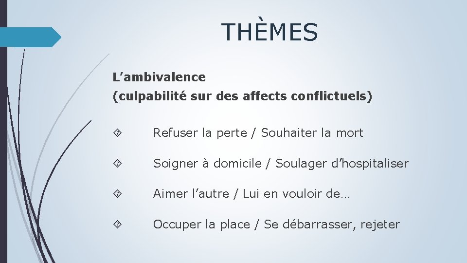 THÈMES L’ambivalence (culpabilité sur des affects conflictuels) Refuser la perte / Souhaiter la mort