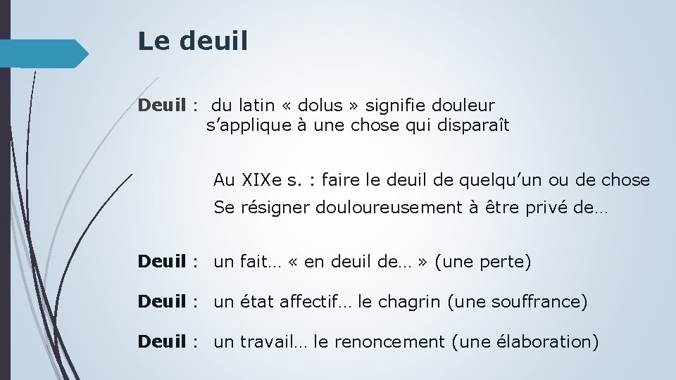 Le deuil Deuil : du latin « dolus » signifie douleur s’applique à une