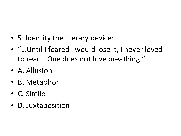  • 5. Identify the literary device: • “…Until I feared I would lose
