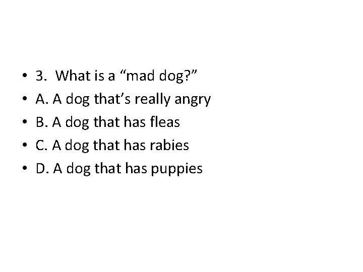  • • • 3. What is a “mad dog? ” A. A dog