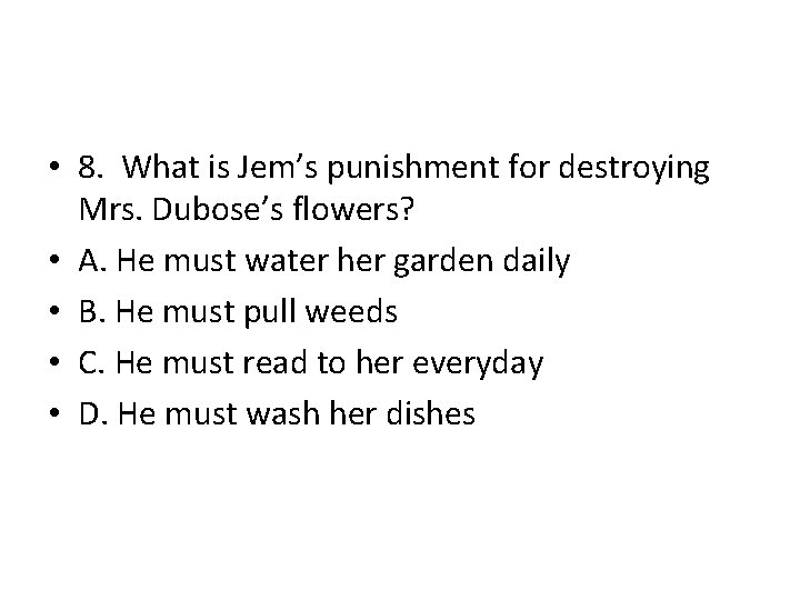  • 8. What is Jem’s punishment for destroying Mrs. Dubose’s flowers? • A.
