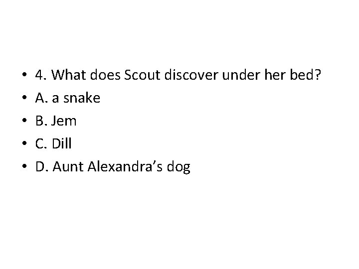  • • • 4. What does Scout discover under her bed? A. a