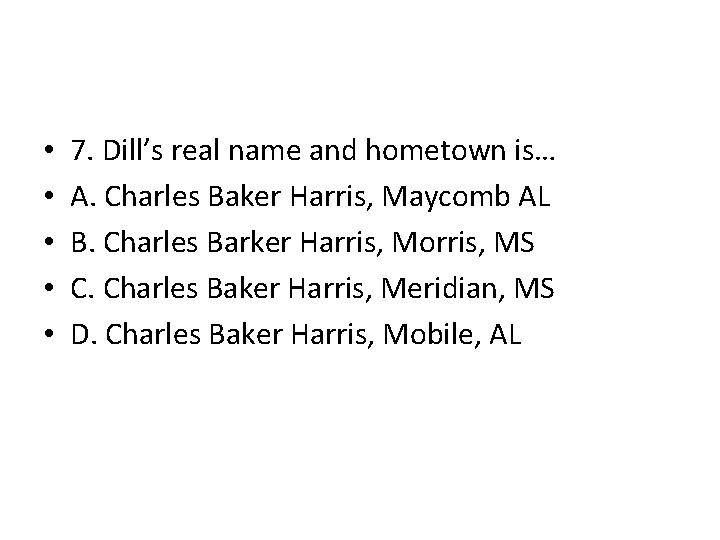  • • • 7. Dill’s real name and hometown is… A. Charles Baker