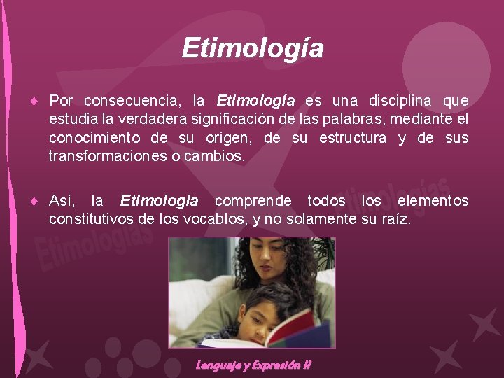 Etimología ♦ Por consecuencia, la Etimología es una disciplina que estudia la verdadera significación